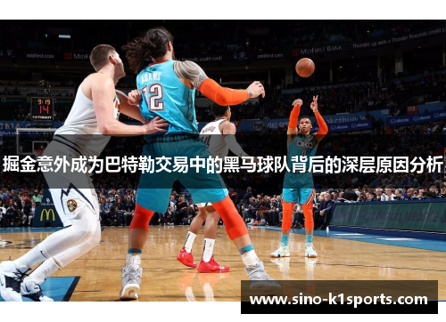 掘金意外成为巴特勒交易中的黑马球队背后的深层原因分析