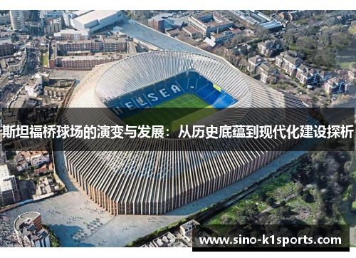 斯坦福桥球场的演变与发展:从历史底蕴到现代化建设探析 斯坦福桥球场的演变与发展:从历史底蕴到现代化建设探析
