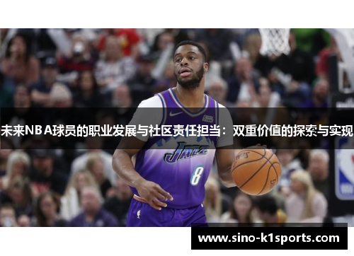 未来NBA球员的职业发展与社区责任担当:双重价值的探索与实现 未来NBA球员的职业发展与社区责任担当:双重价值的探索与实现