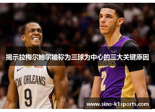 揭示拉梅尔鲍尔被称为三球为中心的三大关键原因 揭示拉梅尔鲍尔被称为三球为中心的三大关键原因