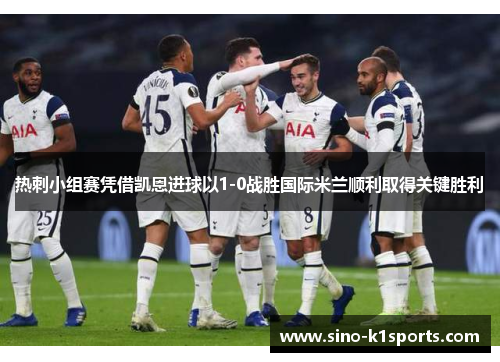 热刺小组赛凭借凯恩进球以1-0战胜国际米兰顺利取得关键胜利