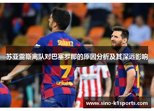 苏亚雷斯离队对巴塞罗那的原因分析及其深远影响 苏亚雷斯离队对巴塞罗那的原因分析及其深远影响