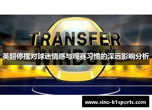 英超停摆对球迷情感与观赛习惯的深远影响分析