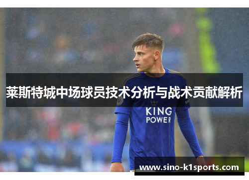 莱斯特城中场球员技术分析与战术贡献解析 莱斯特城中场球员技术分析与战术贡献解析
