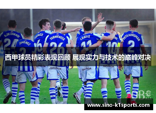 西甲球员精彩表现回顾 展现实力与技术的巅峰对决 西甲球员精彩表现回顾 展现实力与技术的巅峰对决