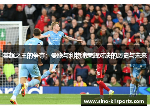 英超之王的争夺：曼联与利物浦荣耀对决的历史与未来