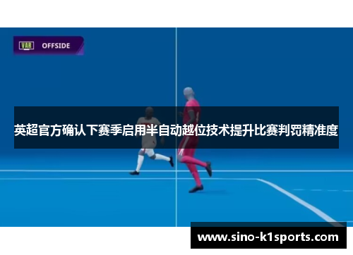 英超官方确认下赛季启用半自动越位技术提升比赛判罚精准度