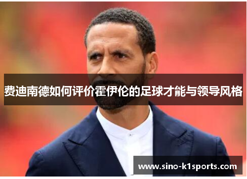 费迪南德如何评价霍伊伦的足球才能与领导风格