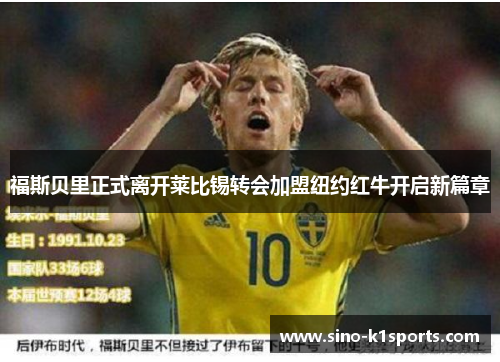 福斯贝里正式离开莱比锡转会加盟纽约红牛开启新篇章 福斯贝里正式离开莱比锡转会加盟纽约红牛开启新篇章
